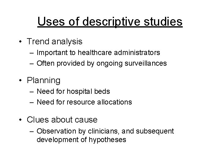 Uses of descriptive studies • Trend analysis – Important to healthcare administrators – Often Uses of descriptive studies • Trend analysis – Important to healthcare administrators – Often
