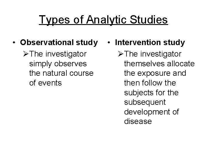 Types of Analytic Studies • Observational study ØThe investigator simply observes the natural course Types of Analytic Studies • Observational study ØThe investigator simply observes the natural course