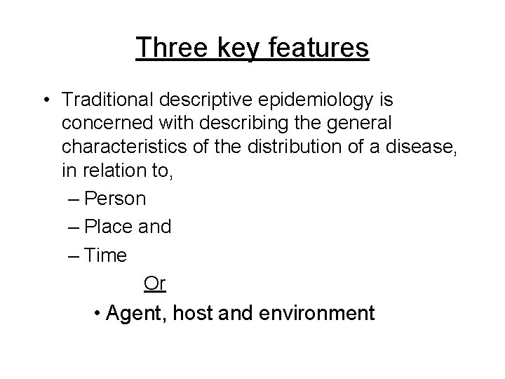 Three key features • Traditional descriptive epidemiology is concerned with describing the general characteristics Three key features • Traditional descriptive epidemiology is concerned with describing the general characteristics