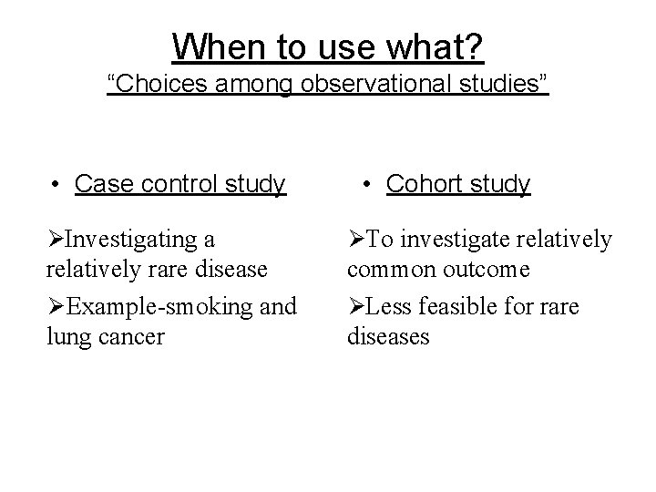 When to use what? “Choices among observational studies” • Case control study • Cohort When to use what? “Choices among observational studies” • Case control study • Cohort
