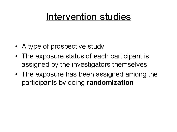 Intervention studies • A type of prospective study • The exposure status of each Intervention studies • A type of prospective study • The exposure status of each