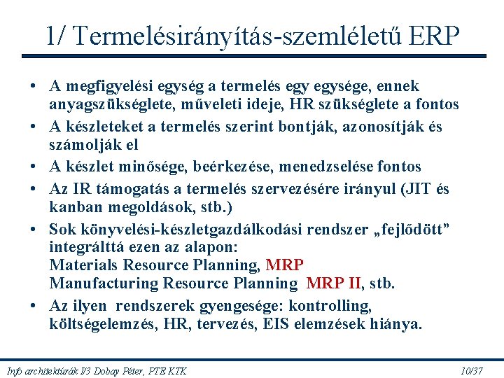 1/ Termelésirányítás-szemléletű ERP • A megfigyelési egység a termelés egysége, ennek anyagszükséglete, műveleti ideje,