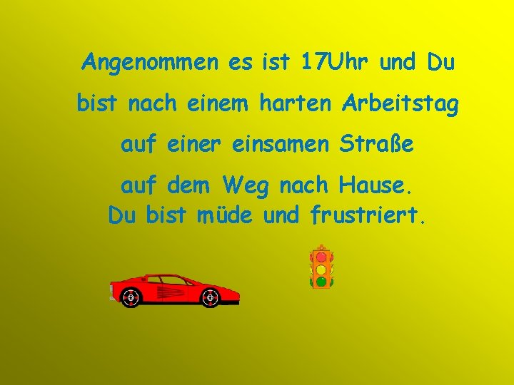 Angenommen es ist 17 Uhr und Du bist nach einem harten Arbeitstag auf einer