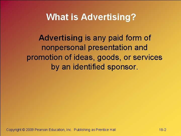 What is Advertising? Advertising is any paid form of nonpersonal presentation and promotion of