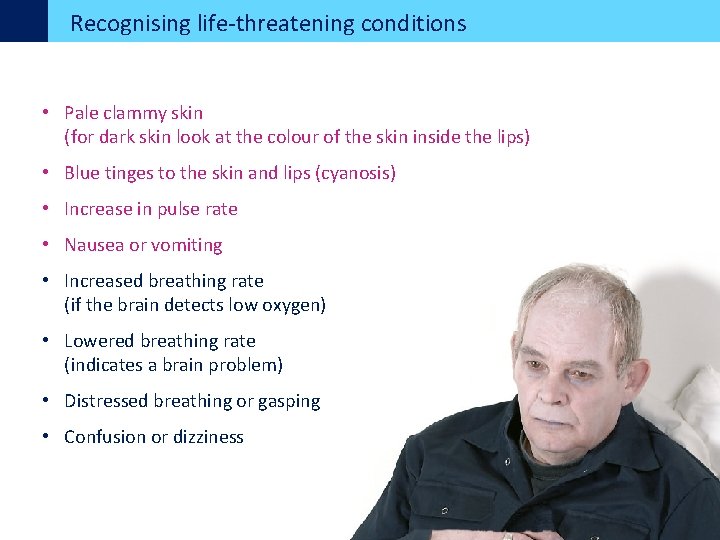 Recognising life-threatening conditions • Pale clammy skin (for dark skin look at the colour