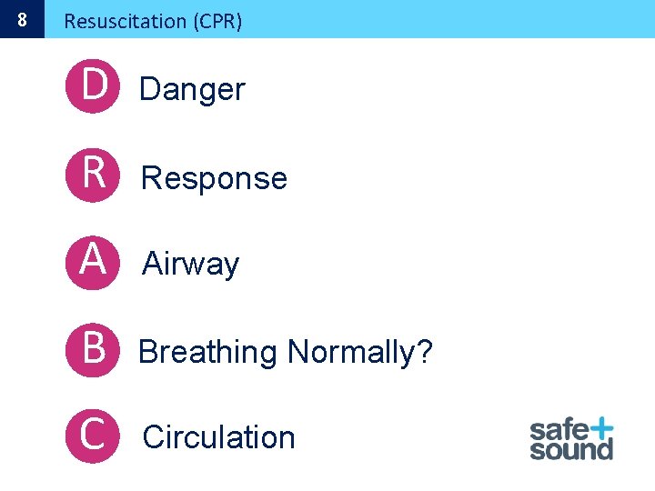 8 Resuscitation (CPR) D Danger R Response A Airway B Breathing Normally? C Circulation