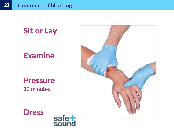 22 Treatment of bleeding Sit or Lay Rapidly assess: Examine • Type of bleed