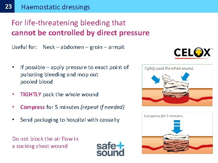 23 Haemostatic dressings For life-threatening bleeding that cannot be controlled by direct pressure Useful