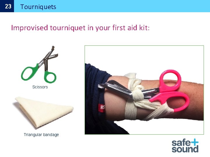 23 Tourniquets Improvised tourniquet in your first aid kit: Scissors Triangular bandage 