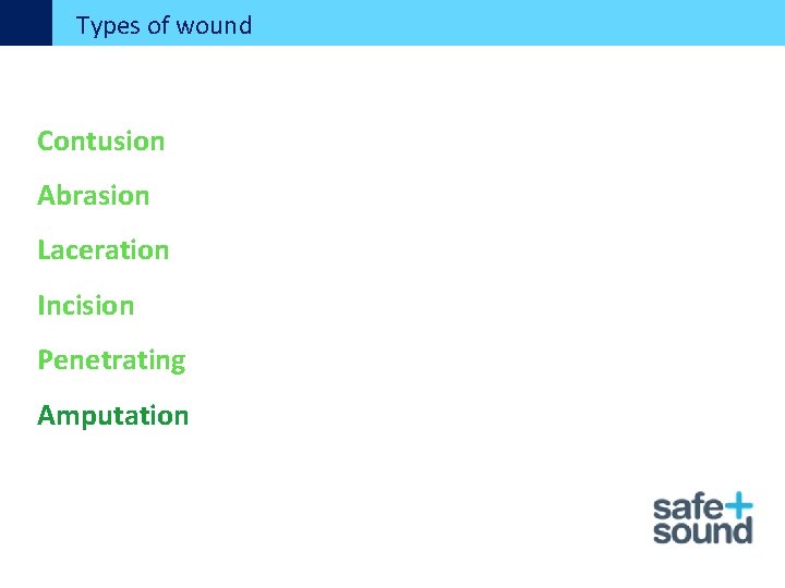 Types of wound Contusion Abrasion Laceration Incision Penetrating Amputation 