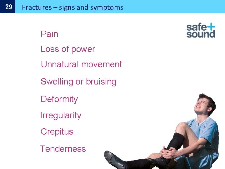 29 Fractures – signs and symptoms Pain Loss of power Unnatural movement Swelling or