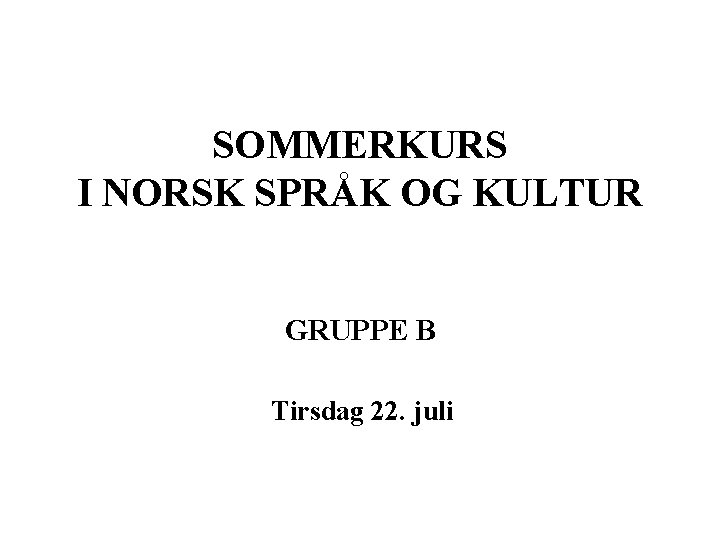 SOMMERKURS I NORSK SPRÅK OG KULTUR GRUPPE B Tirsdag 22. juli 