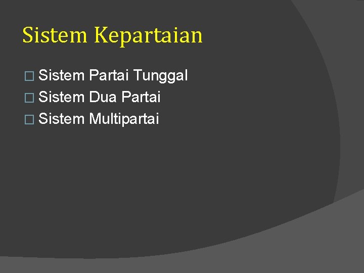 Sistem Kepartaian � Sistem Partai Tunggal � Sistem Dua Partai � Sistem Multipartai 
