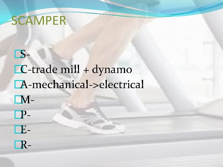 SCAMPER �S�C-trade mill + dynamo �A-mechanical->electrical �M�P�E�R- 