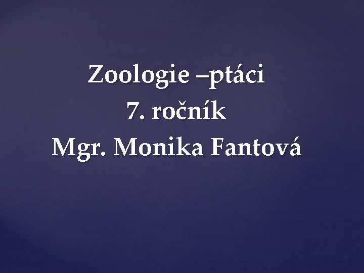 Zoologie –ptáci 7. ročník Mgr. Monika Fantová 