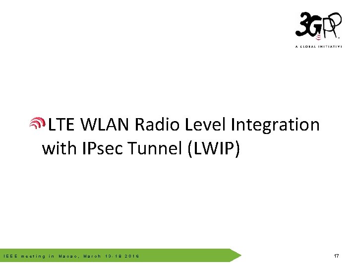 LTE WLAN Radio Level Integration with IPsec Tunnel (LWIP) © 3 GPP 2012 IEEE