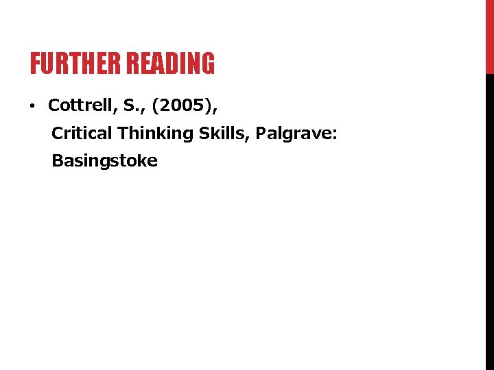 FURTHER READING • Cottrell, S. , (2005), Critical Thinking Skills, Palgrave: Basingstoke 