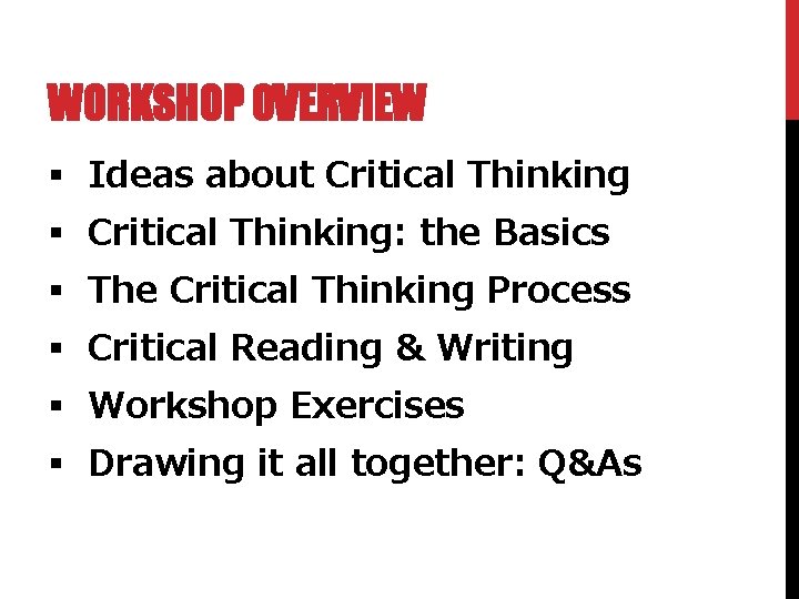 WORKSHOP OVERVIEW § Ideas about Critical Thinking § Critical Thinking: the Basics § The