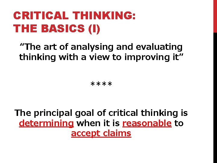 CRITICAL THINKING: THE BASICS (I) “The art of analysing and evaluating thinking with a