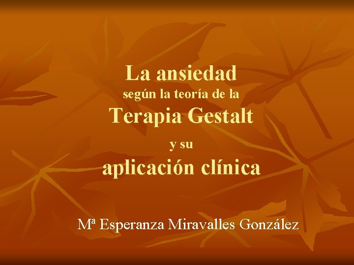 La ansiedad según la teoría de la Terapia Gestalt y su aplicación clínica Mª