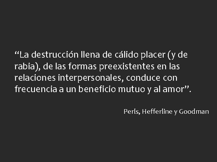 “La destrucción llena de cálido placer (y de rabia), de las formas preexistentes en