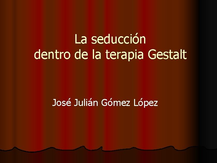 La seducción dentro de la terapia Gestalt José Julián Gómez López 