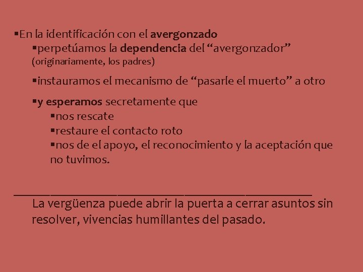 §En la identificación con el avergonzado §perpetúamos la dependencia del “avergonzador” (originariamente, los padres)