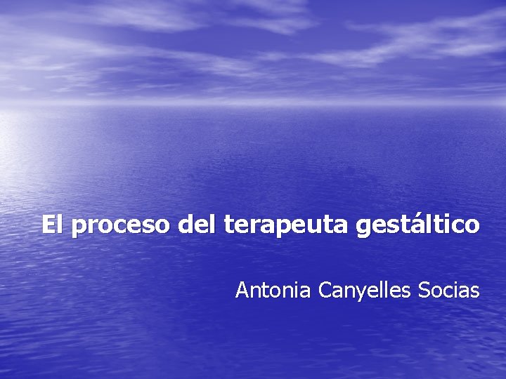 El proceso del terapeuta gestáltico Antonia Canyelles Socias 