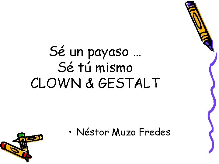 Sé un payaso … Sé tú mismo CLOWN & GESTALT • Néstor Muzo Fredes