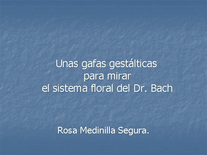 Unas gafas gestálticas para mirar el sistema floral del Dr. Bach Rosa Medinilla Segura.