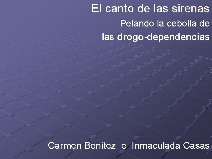 El canto de las sirenas Pelando la cebolla de las drogo-dependencias Carmen Benítez e