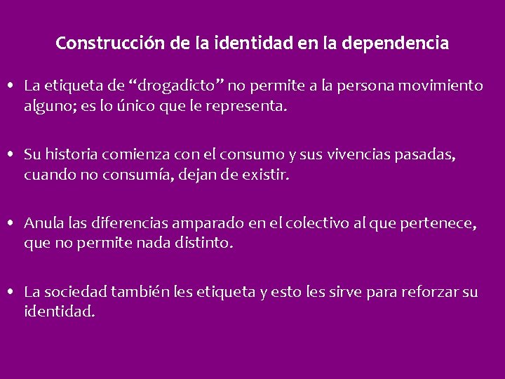 Construcción de la identidad en la dependencia • La etiqueta de “drogadicto” no permite