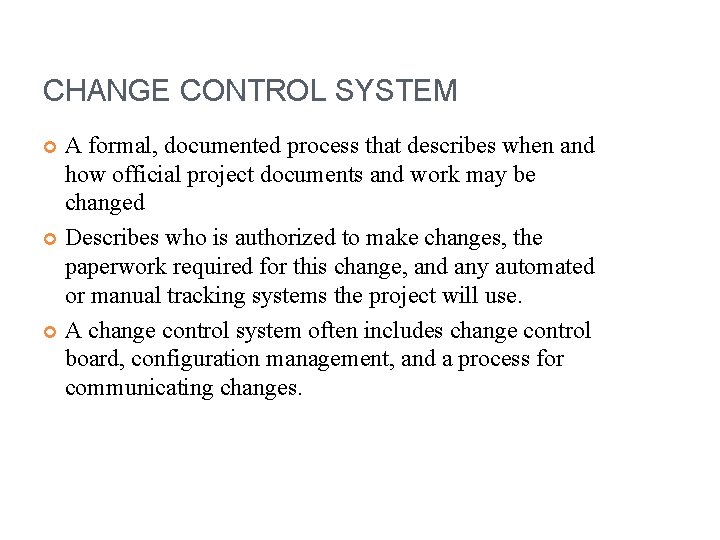 CHANGE CONTROL SYSTEM A formal, documented process that describes when and how official project