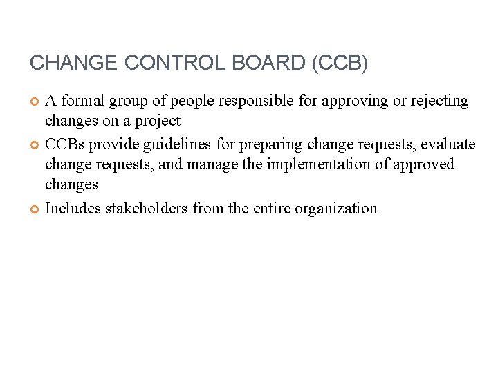 CHANGE CONTROL BOARD (CCB) A formal group of people responsible for approving or rejecting CHANGE CONTROL BOARD (CCB) A formal group of people responsible for approving or rejecting