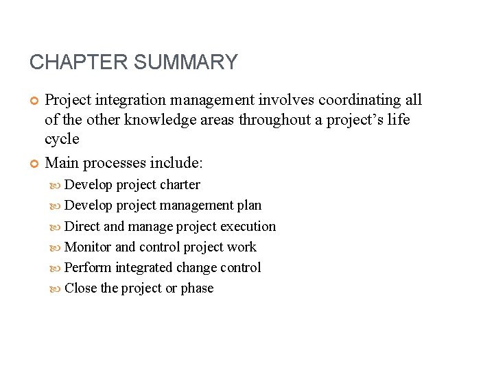 CHAPTER SUMMARY Project integration management involves coordinating all of the other knowledge areas throughout