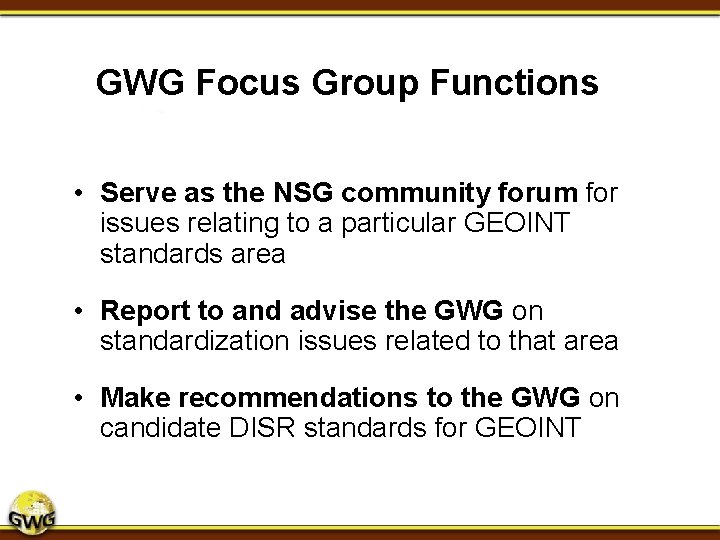GWG Focus Group Functions • Serve as the NSG community forum for issues relating GWG Focus Group Functions • Serve as the NSG community forum for issues relating