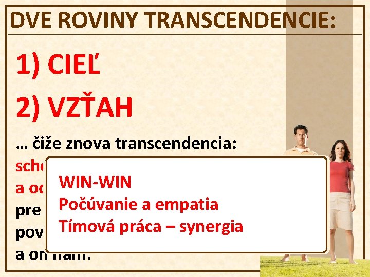 DVE ROVINY TRANSCENDENCIE: 1) CIEĽ 2) VZŤAH … čiže znova transcendencia: schopnosť vystúpiť zo