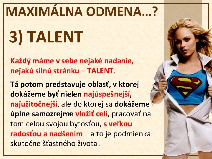 MAXIMÁLNA ODMENA…? 3) TALENT Každý máme v sebe nejaké nadanie, nejakú silnú stránku –