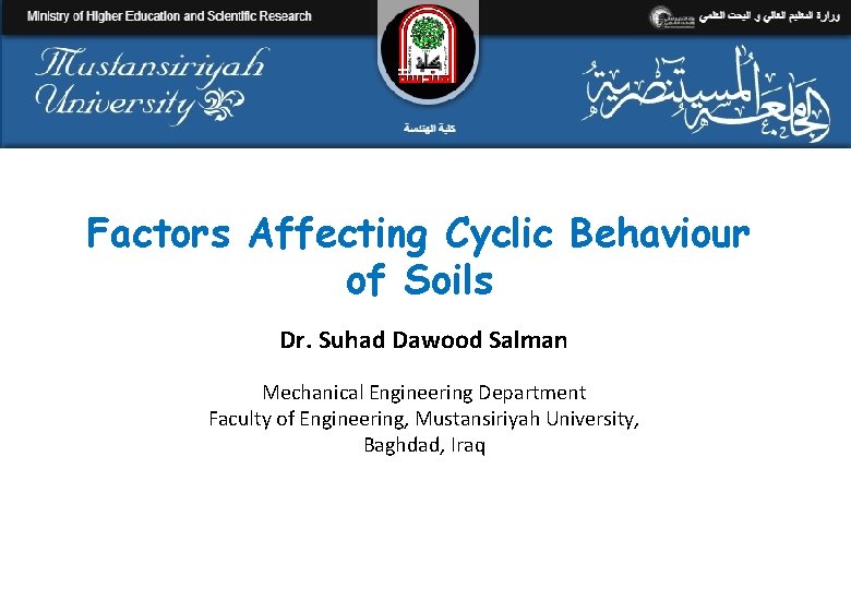 Factors Affecting Cyclic Behaviour of Soils Dr. Suhad Dawood Salman Mechanical Engineering Department Faculty