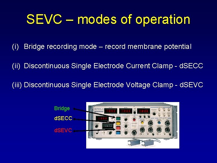 SEVC – modes of operation (i) Bridge recording mode – record membrane potential (ii)