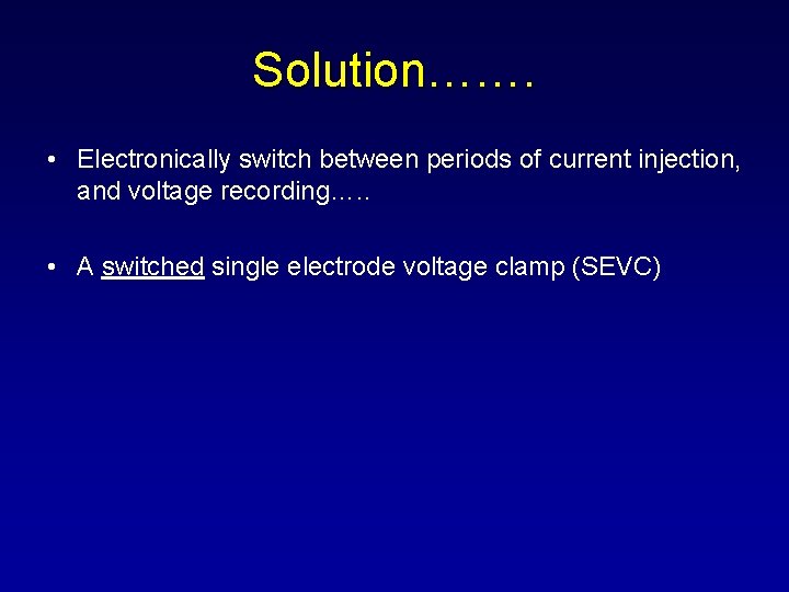 Solution……. • Electronically switch between periods of current injection, and voltage recording…. . •
