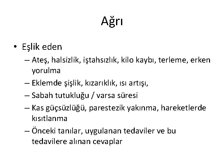 Ağrı • Eşlik eden – Ateş, halsizlik, iştahsızlık, kilo kaybı, terleme, erken yorulma – Ağrı • Eşlik eden – Ateş, halsizlik, iştahsızlık, kilo kaybı, terleme, erken yorulma –
