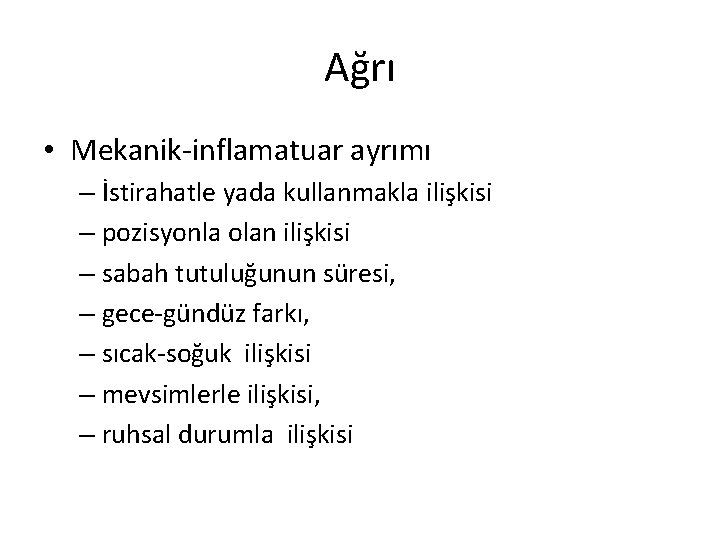 Ağrı • Mekanik-inflamatuar ayrımı – İstirahatle yada kullanmakla ilişkisi – pozisyonla olan ilişkisi – Ağrı • Mekanik-inflamatuar ayrımı – İstirahatle yada kullanmakla ilişkisi – pozisyonla olan ilişkisi –