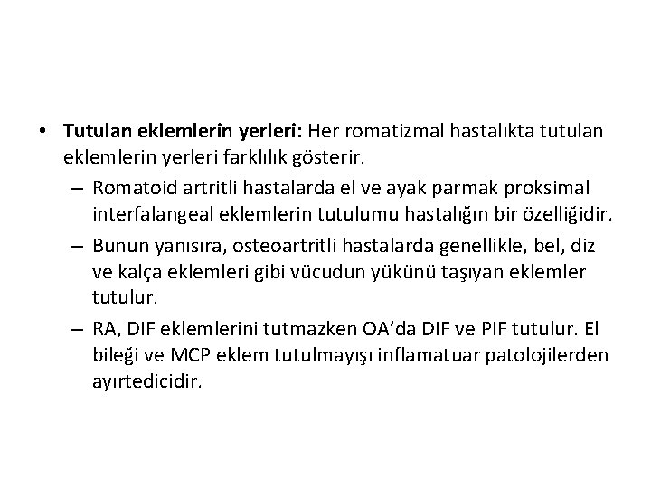 • Tutulan eklemlerin yerleri: Her romatizmal hastalıkta tutulan eklemlerin yerleri farklılık gösterir. – • Tutulan eklemlerin yerleri: Her romatizmal hastalıkta tutulan eklemlerin yerleri farklılık gösterir. –