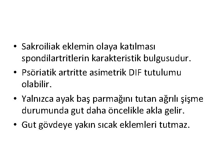 • Sakroiliak eklemin olaya katılması spondilartritlerin karakteristik bulgusudur. • Psöriatik artritte asimetrik DIF • Sakroiliak eklemin olaya katılması spondilartritlerin karakteristik bulgusudur. • Psöriatik artritte asimetrik DIF