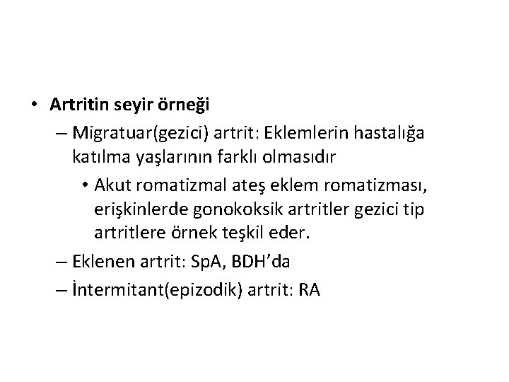 • Artritin seyir örneği – Migratuar(gezici) artrit: Eklemlerin hastalığa katılma yaşlarının farklı olmasıdır • Artritin seyir örneği – Migratuar(gezici) artrit: Eklemlerin hastalığa katılma yaşlarının farklı olmasıdır