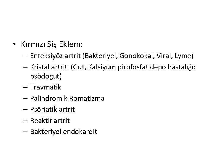 • Kırmızı Şiş Eklem: – Enfeksiyöz artrit (Bakteriyel, Gonokokal, Viral, Lyme) – Kristal • Kırmızı Şiş Eklem: – Enfeksiyöz artrit (Bakteriyel, Gonokokal, Viral, Lyme) – Kristal
