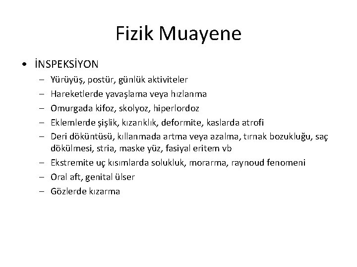 Fizik Muayene • İNSPEKSİYON – – – Yürüyüş, postür, günlük aktiviteler Hareketlerde yavaşlama veya Fizik Muayene • İNSPEKSİYON – – – Yürüyüş, postür, günlük aktiviteler Hareketlerde yavaşlama veya