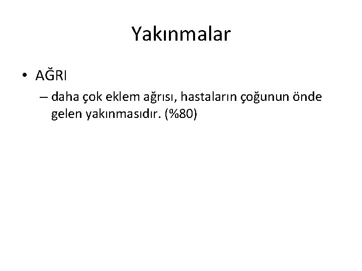 Yakınmalar • AĞRI – daha çok eklem ağrısı, hastaların çoğunun önde gelen yakınmasıdır. (%80) Yakınmalar • AĞRI – daha çok eklem ağrısı, hastaların çoğunun önde gelen yakınmasıdır. (%80)
