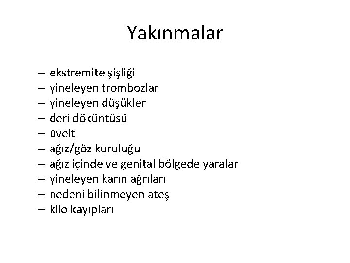 Yakınmalar – ekstremite şişliği – yineleyen trombozlar – yineleyen düşükler – deri döküntüsü – Yakınmalar – ekstremite şişliği – yineleyen trombozlar – yineleyen düşükler – deri döküntüsü –